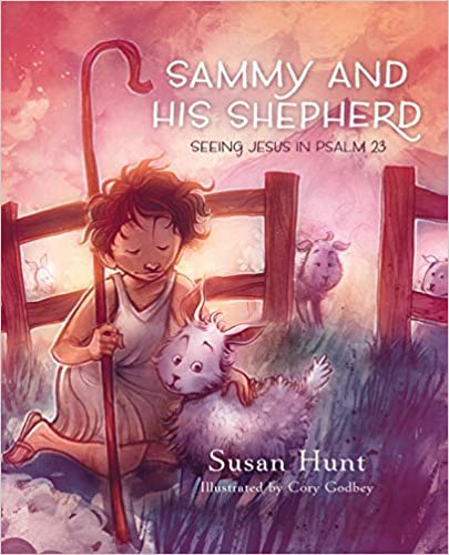 picture of the cover of a book with the title Sammy and his shepherd. Sub title "Seeing Jesus in Psalm 23" by author "Susan Hunt", Illustrated by "Cory Godbey" with a cartoon image of a shepherd boy sitting next to a sheep.